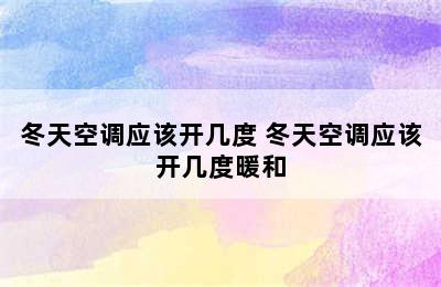 冬天空调应该开几度 冬天空调应该开几度暖和